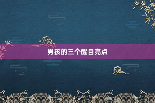 男孩的三个醒目亮点